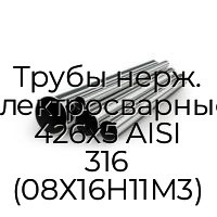 Трубы нерж. электросварные 426х5 AISI 316 (08Х16Н11М3)