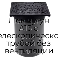 Люк чугун А15 с телескопической трубой без вентиляции