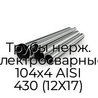 Трубы нерж. электросварные 104х4 AISI 430 (12Х17)