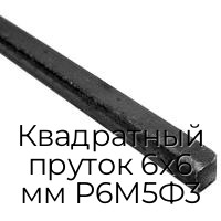 Квадратный пруток 6х6 мм Р6М5Ф3