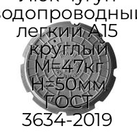 Люк чугун водопроводный легкий А15 круглый M=47кг H=50мм ГОСТ 3634-2019