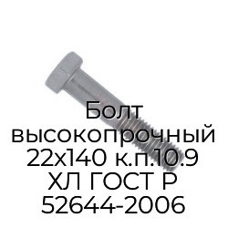 Болт высокопрочный 22x140 к.п.10.9 ХЛ ГОСТ Р 52644-2006