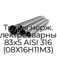 Трубы нерж. электросварные 83х5 AISI 316 (08Х16Н11М3)