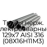 Трубы нерж. электросварные 129х7 AISI 316 (08Х16Н11М3)