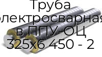Труба электросварная в ППУ-ОЦ 325х6 450 - 2